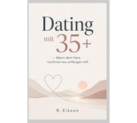 Dating mit 35+: - Wenn dein Herz nochmal neu anfangen will