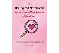 Dating mit Narzissten - was du wissen solltest, bevor du dich verliebst: Warnsignale erkennen, Manipulation durchschauen, emotionale Abhängigkeit vermeiden und gesunde Beziehungen aufbauen