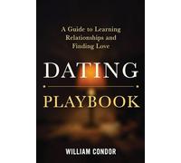 DATING PLAYBOOK: A Guide to Learning Relationships and Finding Love