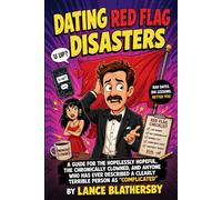 Dating Red Flag Disaster: A Guide for the Hopelessly Hopeful, the Chronically Clowned, and Anyone Who Has Ever Described a Clearly Terrible Person as 'Complicated'