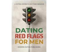 Dating Red Flags Guide for Men: A Vetting System to Spot Toxic Behaviour