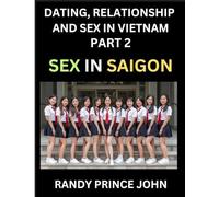 Dating, Relationship and Sex in Vietnam (Part 2)- Sex in Saigon, Unveiling Desire, Taboos, and Modern Intimacy in Ho Chi Minh City, Beyond the Massage ... Financial Heart, Intimacy, Identity, and the