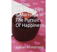 Dating, Relationships & Marriage In The Pursuit Of Happiness