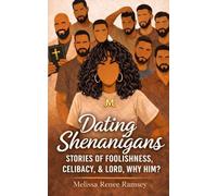 Dating Shenanigans: Stories of Foolishness, Celibacy, & Lord, Why Him?