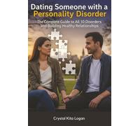 Dating Someone with a Personality Disorder: The Complete Guide to All 10 Disorders and Building Healthy Relationships