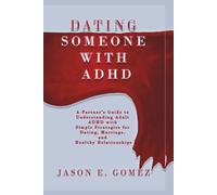 DATING SOMEONE WITH ADHD: A Partner’s Guide to Understanding Adult ADHD with Simple Strategies for Dating, Marriage, and Healthy Relationships. (MENTAL HEALTH AND RELATIONSHIPS)