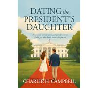 DATING THE PRESIDENT'S DAUGHTER: A romantic comedy about the President’s daughter and the guy who doesn’t know it. (The Dating Disaster Diaries)