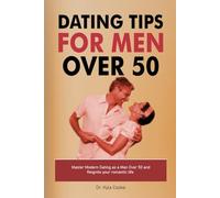 Dating Tips for Men Over 50: Master Modern Dating as a Man Over 50 and Reignite Your Romantic Life