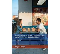 Dating with Purpose: A Christian Guide to God Honoring Relationships