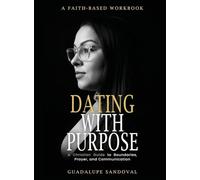 Dating with Purpose: A Faith-Based Workbook A Christian Guide to Boundaries, Prayer, and Communication