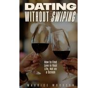 Dating Without Swiping: How to Find Love in Real Life, Not on a Screen