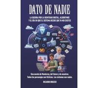 DATO DE NADIE: LA GUERRA POR LA IDENTIDAD DIGITAL, ALGORITMOS Y EL DÍA EN QUE EL SISTEMA DECIDE QUE YA NO EXISTES.