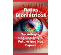 Datos Biométricos: Tecnología, Regulación y el Futuro que Nos Espera