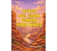 Datos del Gran Cañón para Niños:: Descubre los Secretos del Gran Cañón: Cómo se Formó, su Fascinante Vida Silvestre, los Fósiles Antiguos, la Historia de los Nativos y ¡Mucho Más!