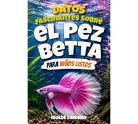 Datos fascinantes sobre el pez betta para niños inteligentes: Descubre el mundo increíble, los colores hermosos, los comportamientos únicos y las vidas secretas de los peces betta