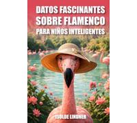 Datos fascinantes sobre flamenco para niños listos: Descubre datos asombrosos sobre una de las aves más extrañas de la naturaleza