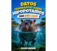 Datos fascinantes sobre hipopótamos para niños listos: Un viaje a la vida del hipopótamo, uno de los animales más notables de África