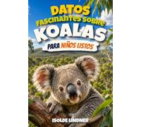 Datos fascinantes sobre koalas para niños inteligentes: Descubre los secretos, la ciencia y la supervivencia de los increíbles marsupiales que habitan en los árboles de Australia