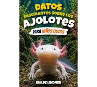 Datos fascinantes sobre los ajolotes para niños inteligentes: Explorando la vida secreta de la salamandra más extraordinaria de la naturaleza