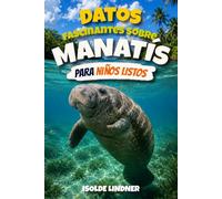 Datos fascinantes sobre manatís para niños inteligentes: Descubre a los Gigantes Suaves de los Ríos, Manantiales y Aguas Costeras