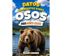 Datos fascinantes sobre osos para niños inteligentes: Descubre el mundo asombroso, las poderosas adaptaciones, los comportamientos increíbles y las vidas secretas de los osos