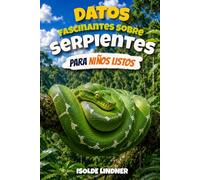 Datos fascinantes sobre serpientes para niños listos: Descubre las vidas secretas, las asombrosas adaptaciones y el extraordinario mundo de los reptiles más incomprendidos de la Tierra