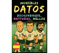 Datos increíbles sobre Beckenbauer, Matthäus y Gerd Müller - De 6 a 14 años: Todo para los jóvenes aficionados al fútbol: ¡historias, récords, ... Relatos y Quiz para Jóvenes Aficionados)