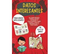 Datos interesantes para niños inteligentes de 6 a 10 años: Un conocimiento general basado en hechos y cuestionarios sobre ciencia, espacio, matemáticas y vida diaria.