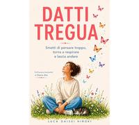 DATTI TREGUA: Smetti di pensare troppo, torna a respirare e lascia andare