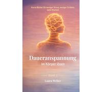 Daueranspannung im Körper lösen: Warum dein Körper nicht loslässt - und wie Entspannung wieder möglich wird (Innere Ruhe im Alltag - Kurze Bücher für weniger Stress, weniger Grübeln, mehr Klarheit)