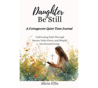 Daughter Be Still: A Cottagecore Quiet Time Journal : Cultivating Faith Through Nature, Daily Grace, and Simple Intentional Living