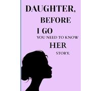 Daughter, Before I Go. You Need To Know Her Story: Journal Book For The Daughter as A Reminder of Her Mother