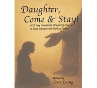 Daughter, Come & Stay!: A 21-day devotional of learning how to have intimacy with God as Father