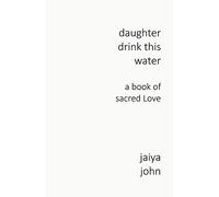 Daughter Drink This Water: A Book of Sacred Love