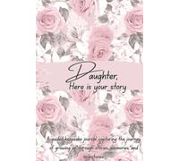 Daughter, Here is your story: A guided keepsake journal capturing the journey of growing up through stories, memories, and milestones