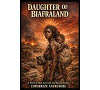 DAUGHTER OF BIAFRALAND: A Novel of War, Survival and Reconciliation