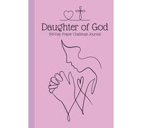 Daughter of God: 100-Day Prayer Guide Journal: Daily Scriptures, Guided Prayers & Prompts for Growing in Faith