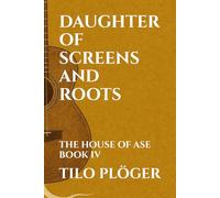 DAUGHTER OF SCREENS AND ROOTS: THE HOUSE OF ASE - BOOK IV (THE HOUSE OF ÀṢẸ: The Ledger of Names)