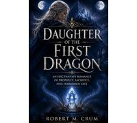 DAUGHTER OF THE FIRST DRAGON: An Epic Fantasy Romance of Prophecy, Sacrifice, and Forbidden Fate