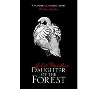 Daughter of the Forest: A Spellbinding Celtic Fantasy Novel of Dark Magic and Forbidden Love: Book 1 (The Sevenwaters Trilogy)