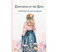 Daughter of the King: A Christian Journal for Women | Prayer, Reflection & Gratitude Journal: Faith-Based Devotional Notebook with Lined Pages & Floral Design