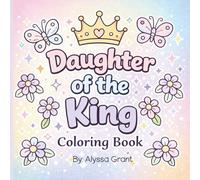 Daughter of the King: Faith-Inspired Colouring Book with Bible Verses and Florals: Bible Verses, Inspirational Quotes, Floral Designs and Relaxing Pages