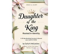 Daughter of the King: Rooted in Identity: A 30-Day Devotional to Help You Discover Who You Are in Christ (Worthy in His Eyes)