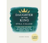 Daughter of the King - Still called: A Bible study for women in a new season of life for purpose, identity and worth in Christ