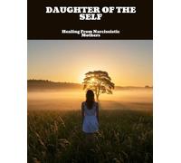 DAUGHTER OF THE SELF Healing From Narcissistic Mothers