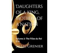 Daughters of a King, Mothers of a Nation: Volume 2: The Filles du Roi D-H