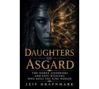 Daughters of Asgard - The Norse Goddesses and Fate-Weavers Who Built the Nine Worlds: From Freyja’s Hall to the Well of Wyrd - Women at the Center of Norse Myth (The Norse Mythology Library)