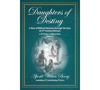 Daughters of Destiny: A View of Biblical Heroines through the Eyes of 21st Century Women, a 40 Writer Collaboration