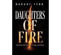 Daughters of Fire: The Women Who Defied God, Kings, and History