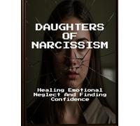 DAUGHTERS OF NARCISSISM Healing Emotional Neglect And Finding Confidence